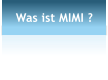 Was ist MIMI ?
