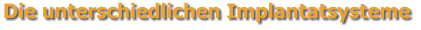 Die unterschiedlichen Implantatsysteme
