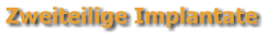 Zweiteilige Implantate